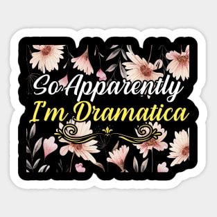 So Apparently I’m Dramatica Flower, gift for mom, women, mother Sticker